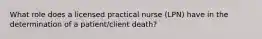 What role does a licensed practical nurse (LPN) have in the determination of a patient/client death?