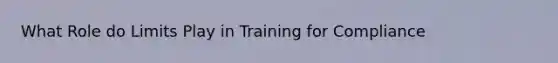 What Role do Limits Play in Training for Compliance