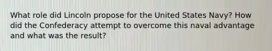 What role did Lincoln propose for the United States Navy? How did the Confederacy attempt to overcome this naval advantage and what was the result?