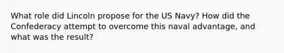 What role did Lincoln propose for the US Navy? How did the Confederacy attempt to overcome this naval advantage, and what was the result?