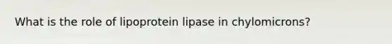 What is the role of lipoprotein lipase in chylomicrons?