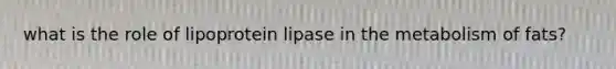 what is the role of lipoprotein lipase in the metabolism of fats?