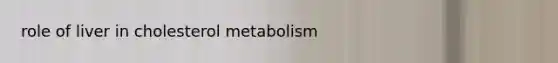 role of liver in cholesterol metabolism