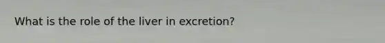 What is the role of the liver in excretion?