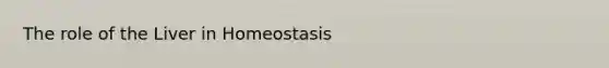 The role of the Liver in Homeostasis