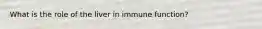 What is the role of the liver in immune function?