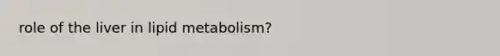 role of the liver in lipid metabolism?