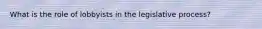 What is the role of lobbyists in the legislative process?