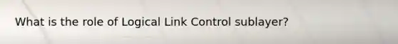 What is the role of Logical Link Control sublayer?