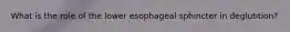 What is the role of the lower esophageal sphincter in deglutition?