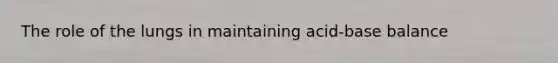 The role of the lungs in maintaining acid-base balance