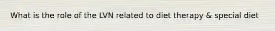 What is the role of the LVN related to diet therapy & special diet