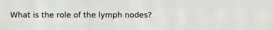 What is the role of the lymph nodes?