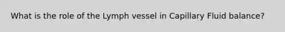 What is the role of the Lymph vessel in Capillary Fluid balance?