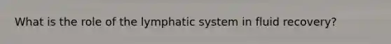 What is the role of the lymphatic system in fluid recovery?