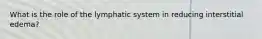 What is the role of the lymphatic system in reducing interstitial edema?