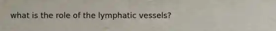 what is the role of the lymphatic vessels?