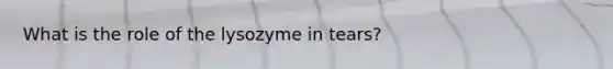 What is the role of the lysozyme in tears?