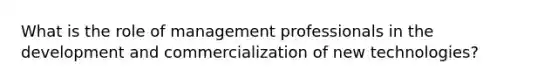 What is the role of management professionals in the development and commercialization of new technologies?