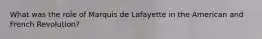 What was the role of Marquis de Lafayette in the American and French Revolution?