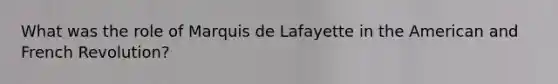 What was the role of Marquis de Lafayette in the American and French Revolution?