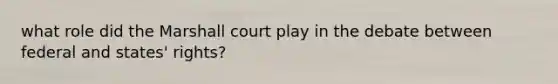 what role did the Marshall court play in the debate between federal and states' rights?