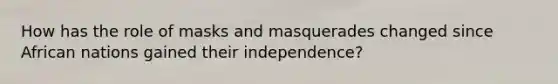 How has the role of masks and masquerades changed since African nations gained their independence?