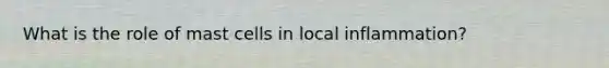 What is the role of mast cells in local inflammation?