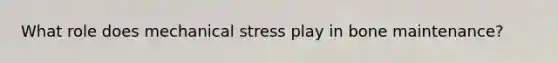 What role does mechanical stress play in bone maintenance?