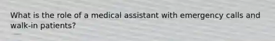 What is the role of a medical assistant with emergency calls and walk-in patients?