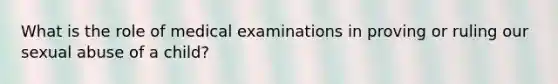 What is the role of medical examinations in proving or ruling our sexual abuse of a child?