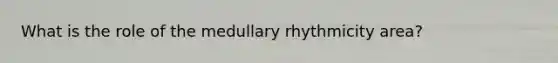 What is the role of the medullary rhythmicity area?