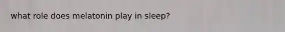 what role does melatonin play in sleep?