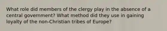 What role did members of the clergy play in the absence of a central government? What method did they use in gaining loyalty of the non-Christian tribes of Europe?