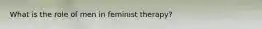 What is the role of men in feminist therapy?