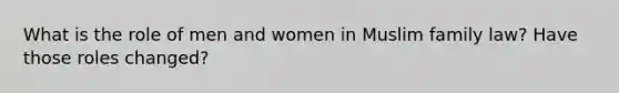 What is the role of men and women in Muslim family law? Have those roles changed?