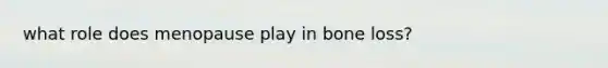 what role does menopause play in bone loss?