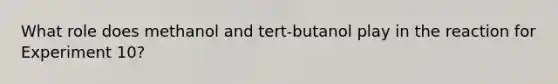 What role does methanol and tert-butanol play in the reaction for Experiment 10?