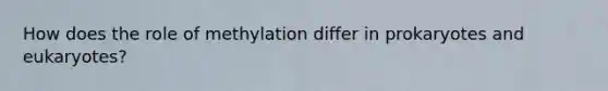 How does the role of methylation differ in prokaryotes and eukaryotes?