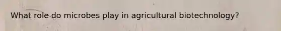 What role do microbes play in agricultural biotechnology?