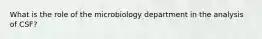 What is the role of the microbiology department in the analysis of CSF?