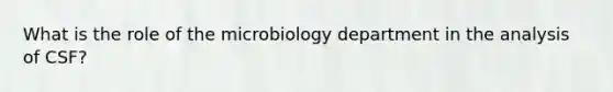 What is the role of the microbiology department in the analysis of CSF?