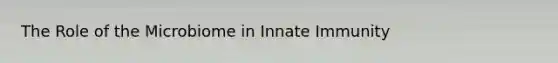 The Role of the Microbiome in Innate Immunity