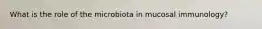 What is the role of the microbiota in mucosal immunology?