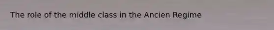 The role of the middle class in the Ancien Regime