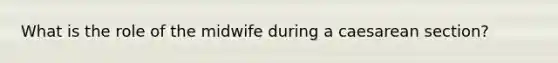 What is the role of the midwife during a caesarean section?