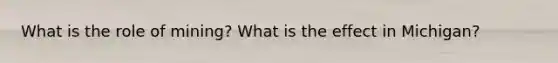 What is the role of mining? What is the effect in Michigan?