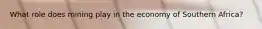 What role does mining play in the economy of Southern Africa?