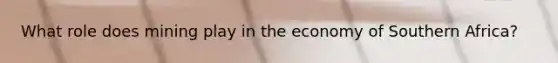 What role does mining play in the economy of Southern Africa?