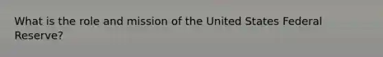 What is the role and mission of the United States Federal Reserve?